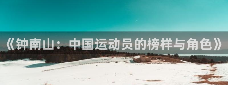 风速体育下载：《钟南山：中国运动员的榜样与角色》