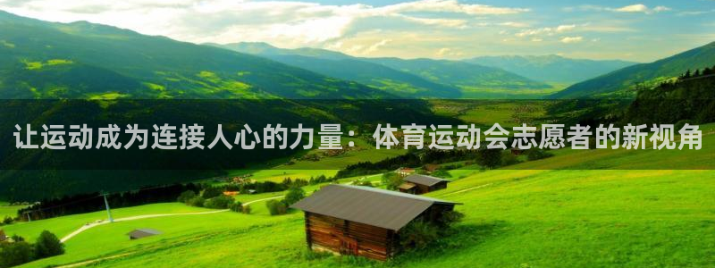 下载风速体育：让运动成为连接人心的力量：体育运动会志愿者的新视角